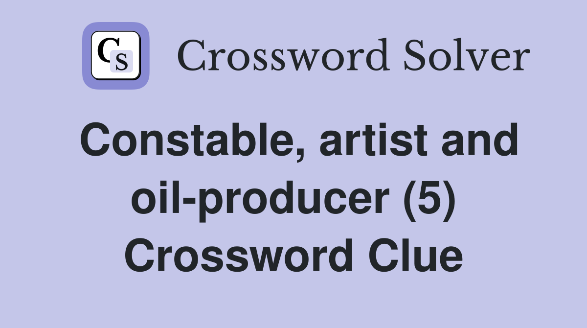 Constable, artist and oilproducer (5) Crossword Clue Answers